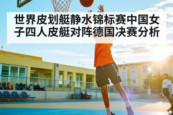 世界皮划艇静水锦标赛中国女子四人皮艇对阵德国决赛分析